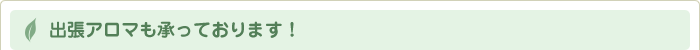 出張アロマも承っております！